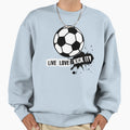 Live Love Kick It Soccer Sweatshirt - Fun Novelty Design Unisex - T-Shirt, Sweatshirt, Hoodie