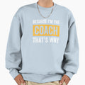 Because Im Coach Thats Why Sweatshirt - Custom Art Print for Adults - T-Shirt, Sweatshirt, Hoodie