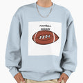 Football Season Sweatshirt - Fun Novelty Design Men Women - T-Shirt, Sweatshirt, Hoodie