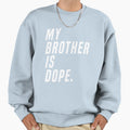 My Brother Is Dope Hilarious Sis Gift T-Shirt - Minimalist Print for Adults - T-Shirt, Sweatshirt, Hoodie