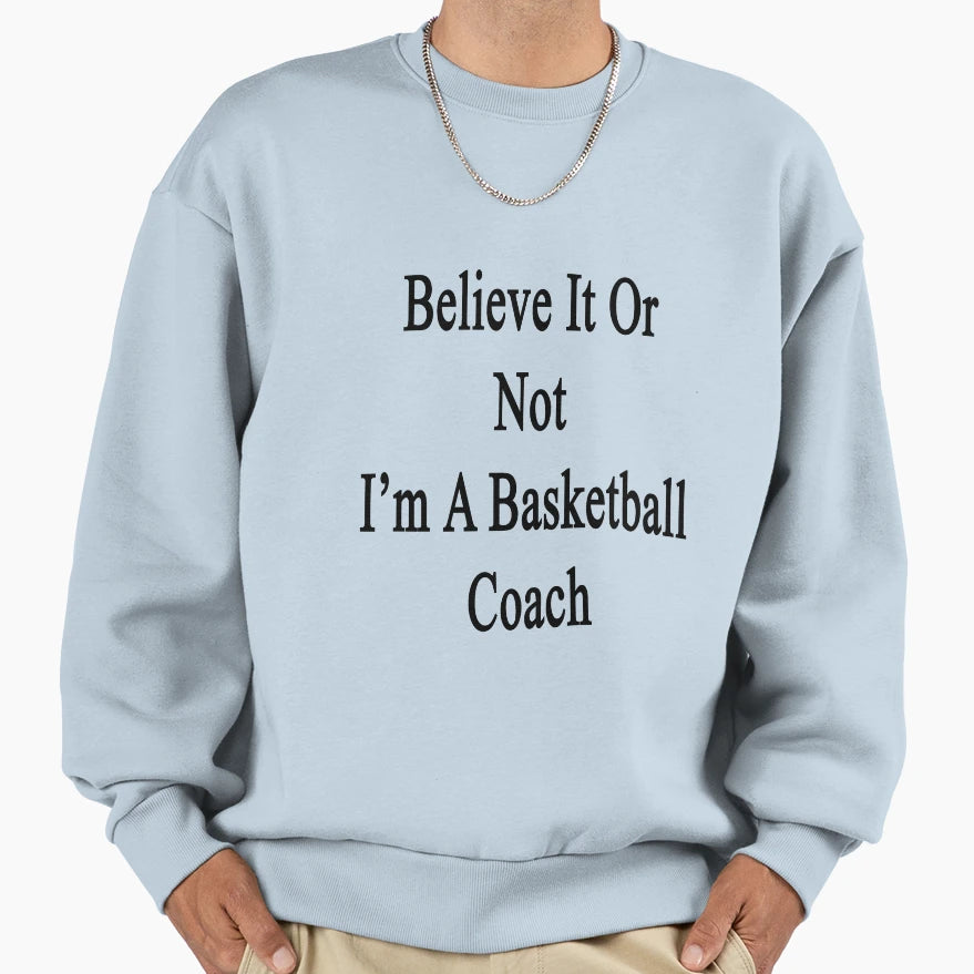 Believe It Or Not Im Basketball Sweatshirt - Aesthetic Graphic for Adults - T-Shirt, Sweatshirt, Hoodie