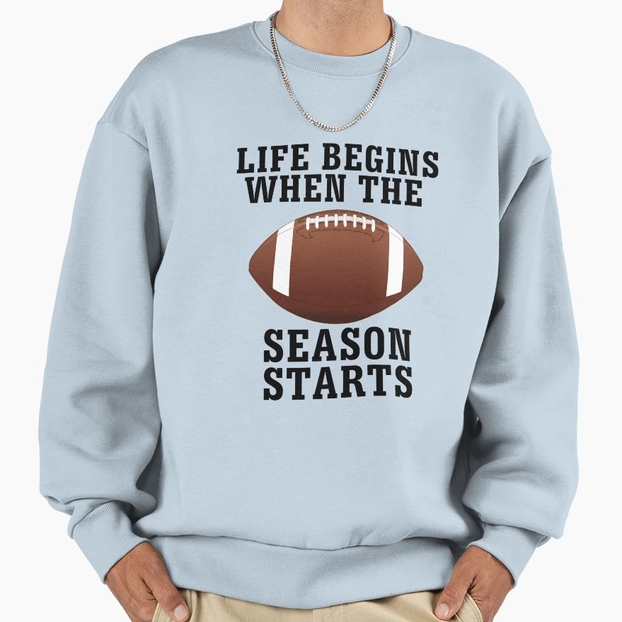 Life Begins When Football Season Sweatshirt - Fun Novelty Design Men Women - T-Shirt, Sweatshirt, Hoodie