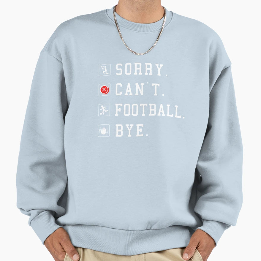 Sorry Cant Football Bye Sweatshirt - Novelty Apparel for Adults - T-Shirt, Sweatshirt, Hoodie