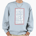 Repeat After Me Yes Coach Funny Sweatshirt - Novelty Apparel Men Women - T-Shirt, Sweatshirt, Hoodie