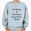 My Brother Is Coolest Soccer Player Sweatshirt - Novelty Apparel Men Women - T-Shirt, Sweatshirt, Hoodie