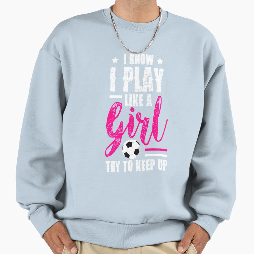 I Know I Play Like Soccer T Shirts Try To T-Shirt - Novelty Apparel Unisex - T-Shirt, Sweatshirt, Hoodie