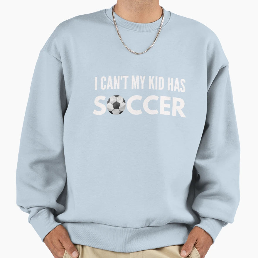 I Cant My Has Soccer Sweatshirt - Custom Art Print Unisex - T-Shirt, Sweatshirt, Hoodie