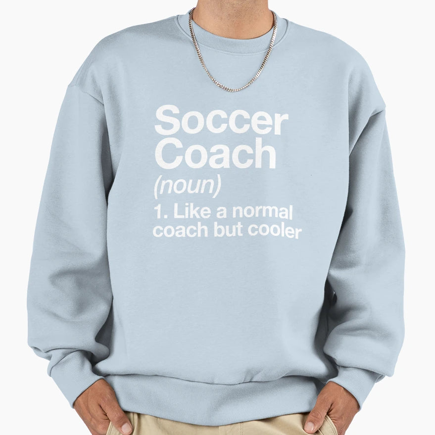 Soccer Coach Funny Definition Sweatshirt - Casual Everyday Wear Men Women - T-Shirt, Sweatshirt, Hoodie