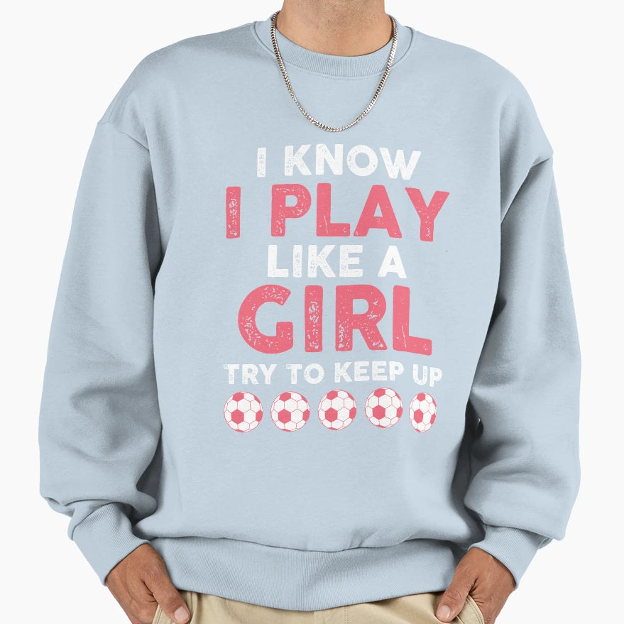 I Know I Play Like Try To Keep Up Sweatshirt - Novelty Apparel Unisex - T-Shirt, Sweatshirt, Hoodie