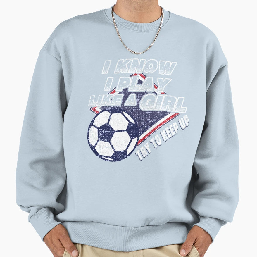 Soccer Player I Know I Play Sweatshirt - Casual Everyday Wear Men Women - T-Shirt, Sweatshirt, Hoodie