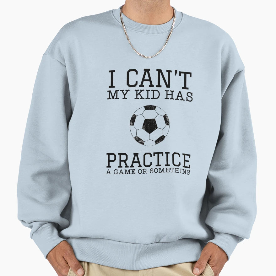 I Cant My Has Practice Game Or Something T-Shirt - Trendy Graphic Unisex - T-Shirt, Sweatshirt, Hoodie