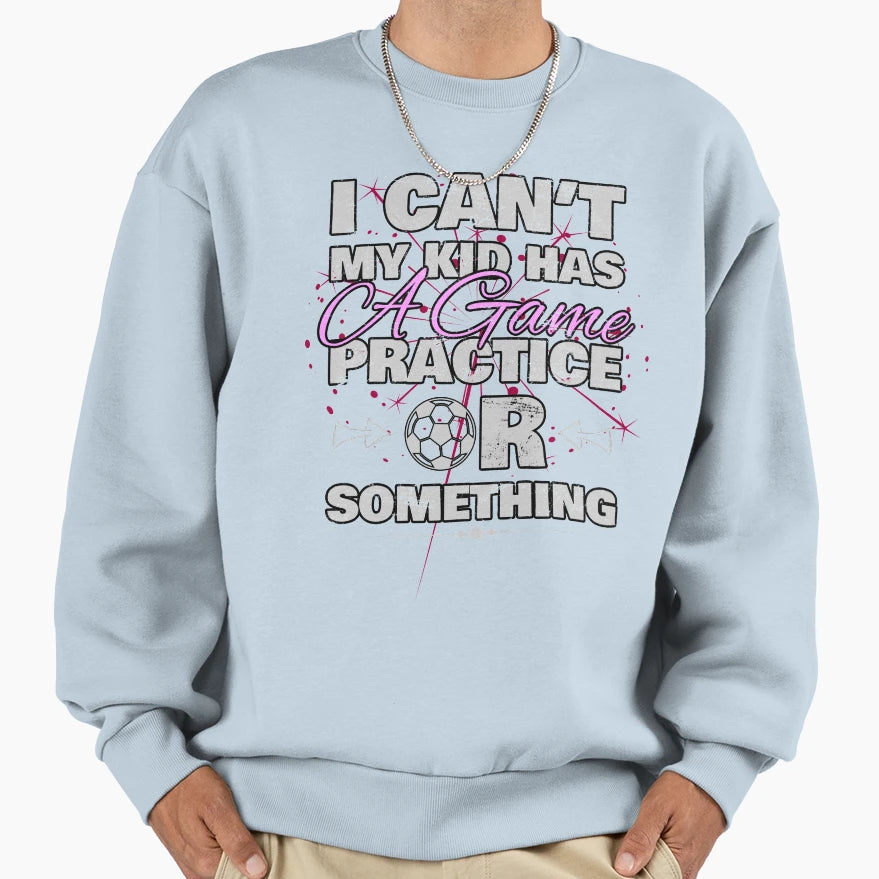 I Cant My Has Practice Game Or Sweatshirt - Custom Art Print Unisex - T-Shirt, Sweatshirt, Hoodie