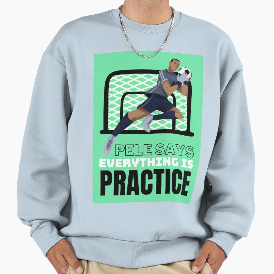 Pele Says Everything Is Pratice Sweatshirt - Minimalist Print for Adults - T-Shirt, Sweatshirt, Hoodie