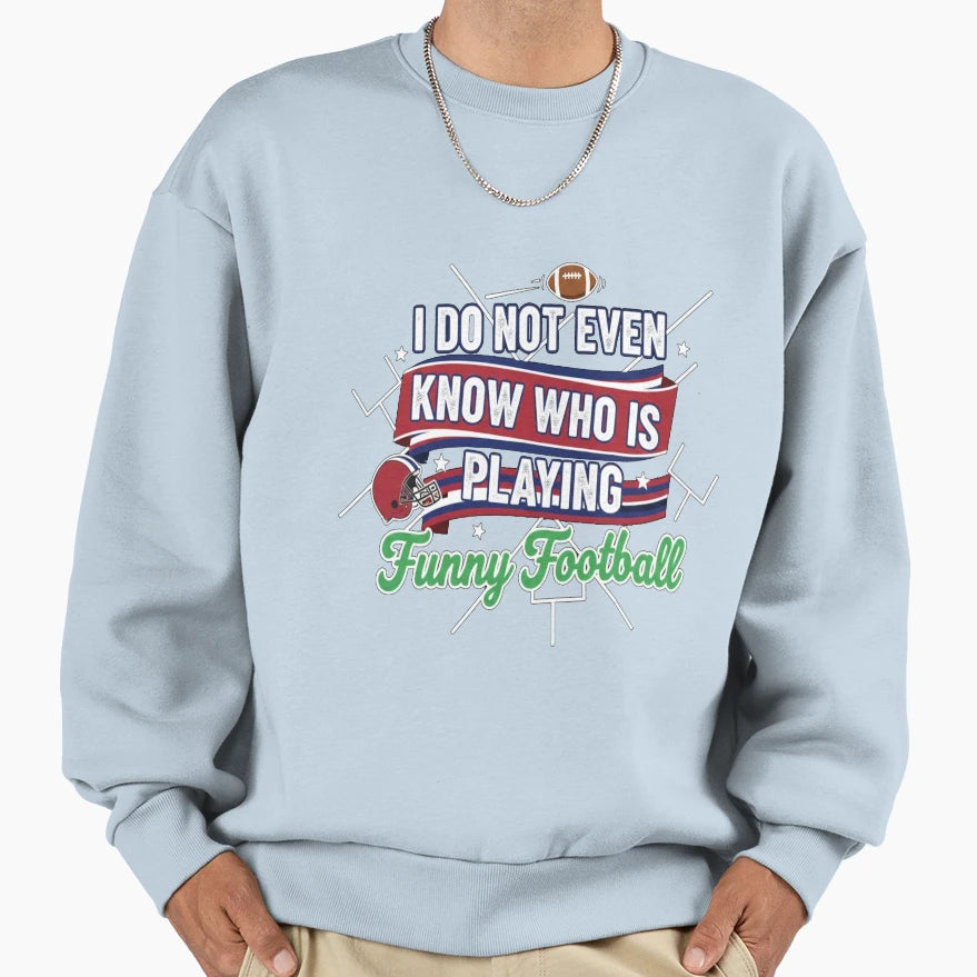 Witty I Do Not Even Know Who Is Sweatshirt - Custom Art Print Unisex - T-Shirt, Sweatshirt, Hoodie