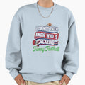 Witty I Do Not Even Know Who Is Sweatshirt - Custom Art Print Unisex - T-Shirt, Sweatshirt, Hoodie