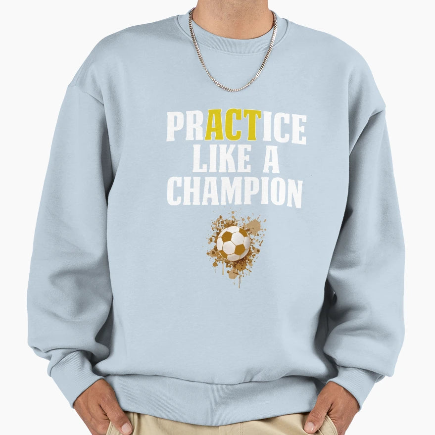 Soccer Shirts Practice Like Champion T-Shirt - Fun Novelty Design Unisex - T-Shirt, Sweatshirt, Hoodie