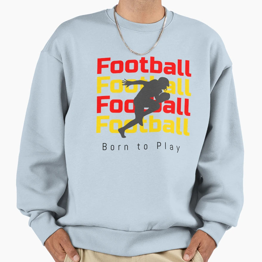 Football Born To Play Sweatshirt - Fun Novelty Design Unisex - T-Shirt, Sweatshirt, Hoodie
