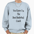 You Know Im Best Basketball Coach Sweatshirt - Custom Art Print Unisex - T-Shirt, Sweatshirt, Hoodie