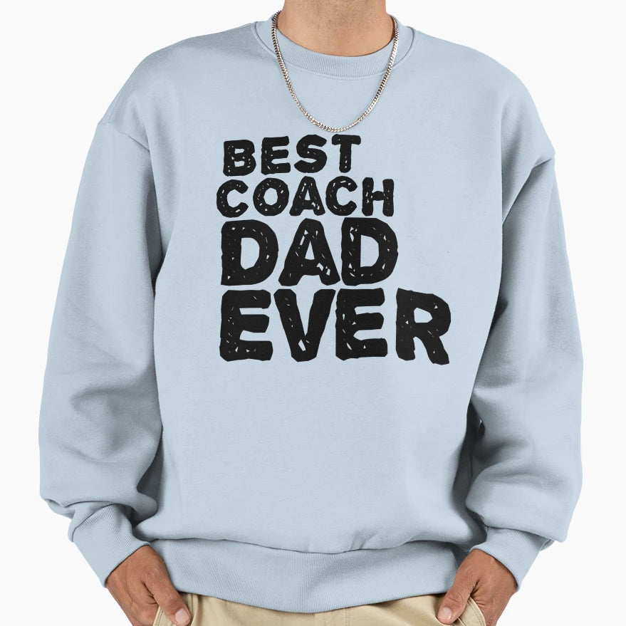 Best Coach Dad Ever Sweatshirt - Novelty Apparel for Adults - T-Shirt, Sweatshirt, Hoodie