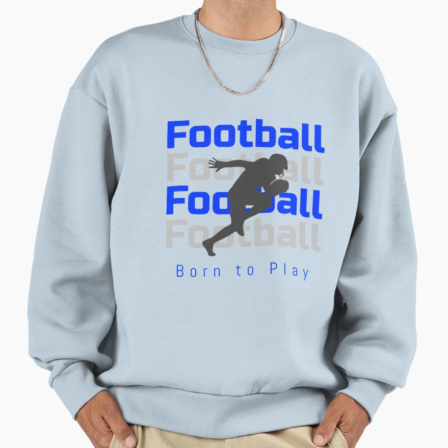 Football Born To Play Sweatshirt - Custom Art Print for Adults - T-Shirt, Sweatshirt, Hoodie