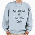 You Cant Fool Me Im Soccer Coach Sweatshirt - Aesthetic Graphic for Adults - T-Shirt, Sweatshirt, Hoodie