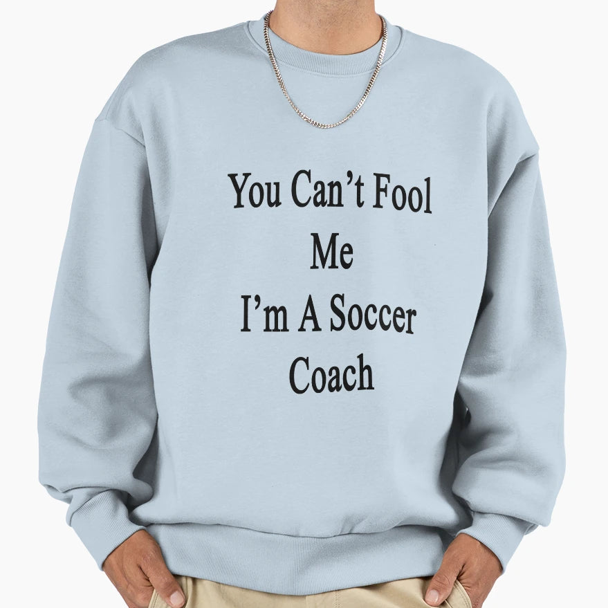 You Cant Fool Me Im Soccer Coach Sweatshirt - Aesthetic Graphic for Adults - T-Shirt, Sweatshirt, Hoodie