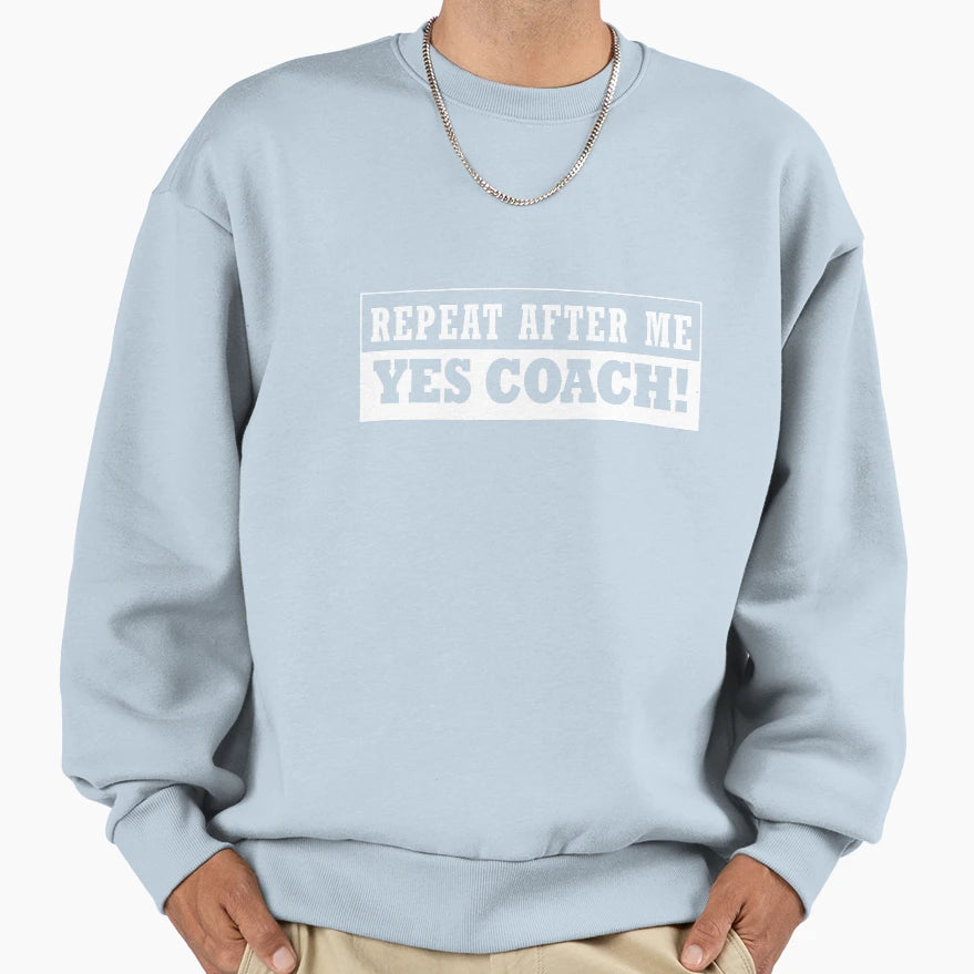 Repeat After Me Yes Coach Sweatshirt - Custom Art Print Unisex - T-Shirt, Sweatshirt, Hoodie