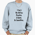 I Cant My Has Practice Game Or Sweatshirt - Trendy Graphic Unisex - T-Shirt, Sweatshirt, Hoodie
