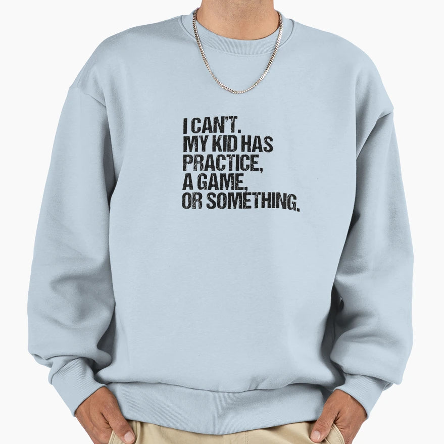 I Cant My Has Practice Game Or Sweatshirt - Fun Novelty Design Men Women - T-Shirt, Sweatshirt, Hoodie