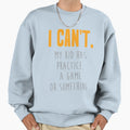 I Cant My Has Practice Game Funny Parent Sweatshirt - Unique Graphic Unisex - T-Shirt, Sweatshirt, Hoodie