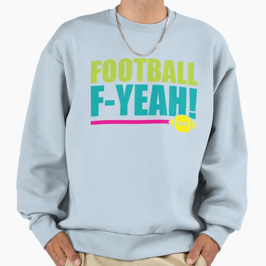 Football F Yeah Sweatshirt - Casual Everyday Wear Men Women - T-Shirt, Sweatshirt, Hoodie