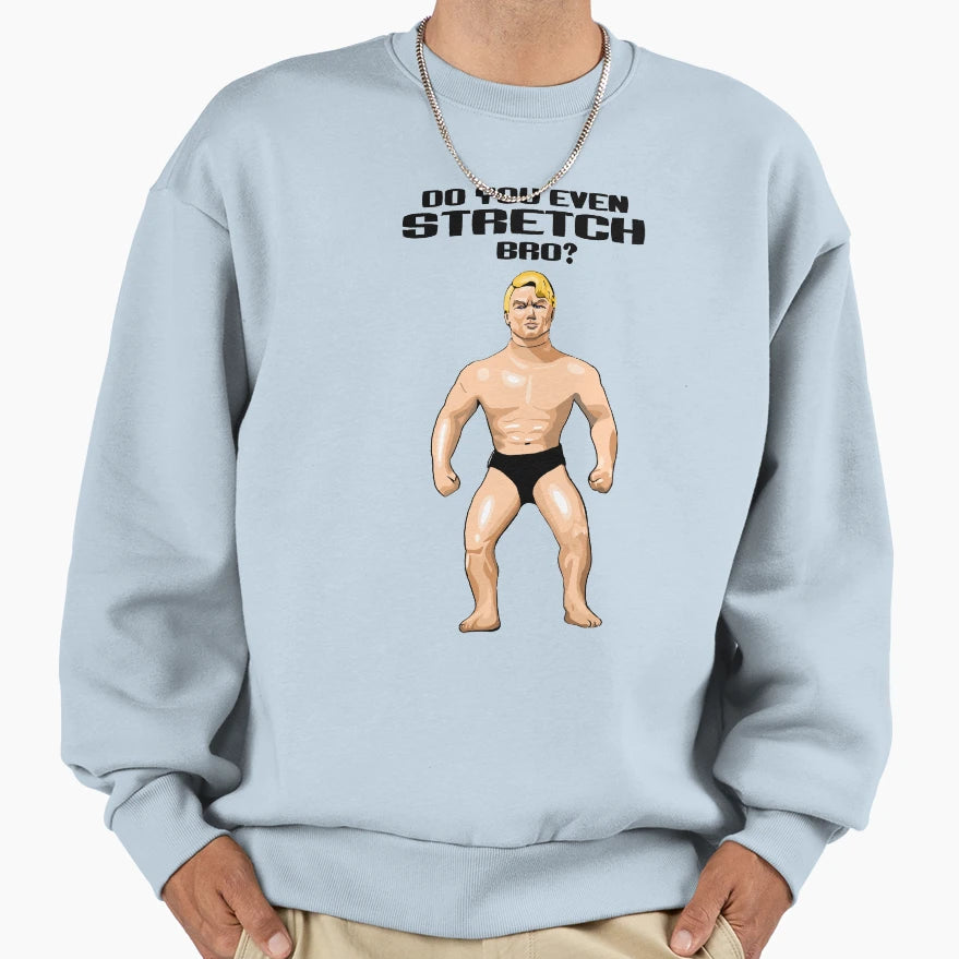 Do You Even Stretch Bro Sweatshirt - Streetwear Style Men Women - T-Shirt, Sweatshirt, Hoodie