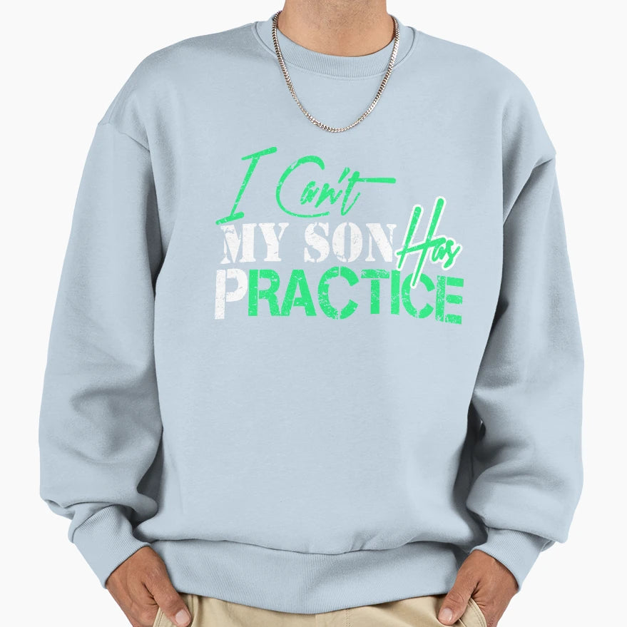 I Cant My Son Has Practice Sweatshirt - Novelty Apparel Unisex - T-Shirt, Sweatshirt, Hoodie