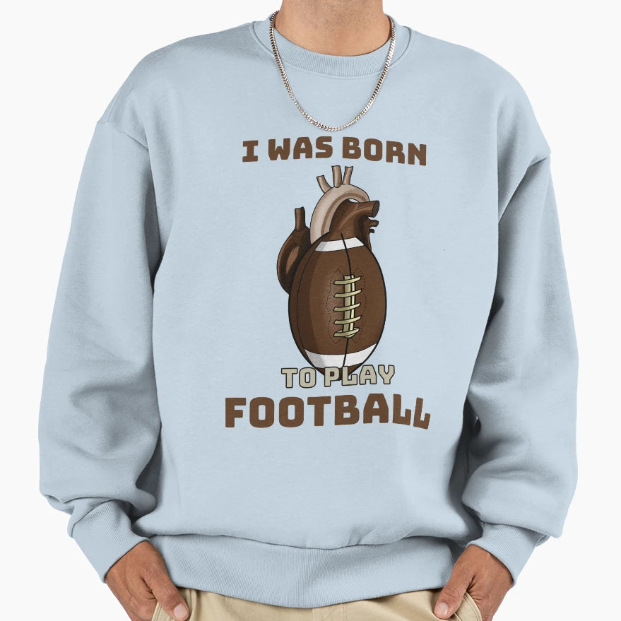 I Was Born To Play Football Sweatshirt - Streetwear Style for Adults - T-Shirt, Sweatshirt, Hoodie
