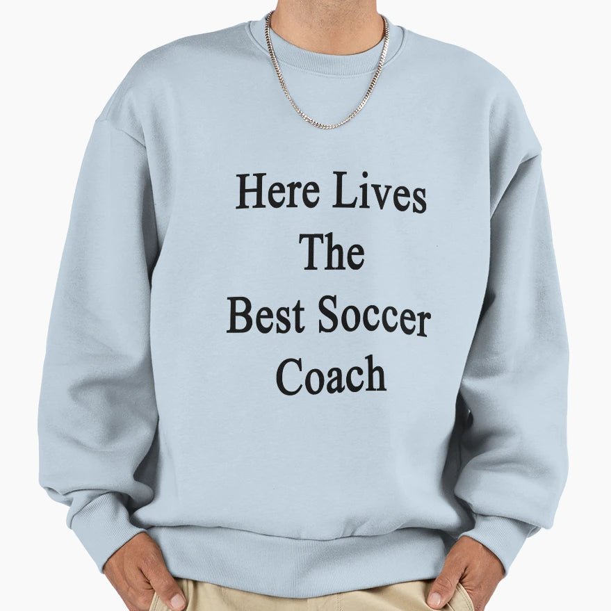 Here Lives Best Soccer Coach Sweatshirt - Fun Novelty Design for Adults - T-Shirt, Sweatshirt, Hoodie