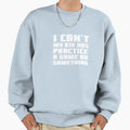 I Cant My Has Practice Game Or Sweatshirt - Streetwear Style for Adults - T-Shirt, Sweatshirt, Hoodie