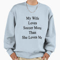 My Wife Loves Soccer More Than Sweatshirt - Aesthetic Graphic for Adults - T-Shirt, Sweatshirt, Hoodie