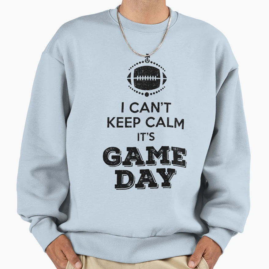 I Cant Keep Calm Its Game Day Sweatshirt - Novelty Apparel Unisex - T-Shirt, Sweatshirt, Hoodie