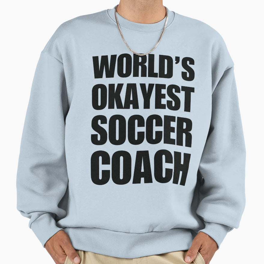 Funny Worlds Okayest Soccer Coach Sweatshirt - Minimalist Print Unisex - T-Shirt, Sweatshirt, Hoodie