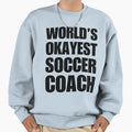 Funny Worlds Okayest Soccer Coach Sweatshirt - Minimalist Print Unisex - T-Shirt, Sweatshirt, Hoodie