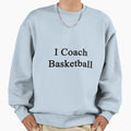 I Coach Basketball Sweatshirt - Graphic Print for Adults - T-Shirt, Sweatshirt, Hoodie