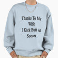Thanks To My Wife I Kick Butt Soccer Sweatshirt - Minimalist Print Unisex - T-Shirt, Sweatshirt, Hoodie