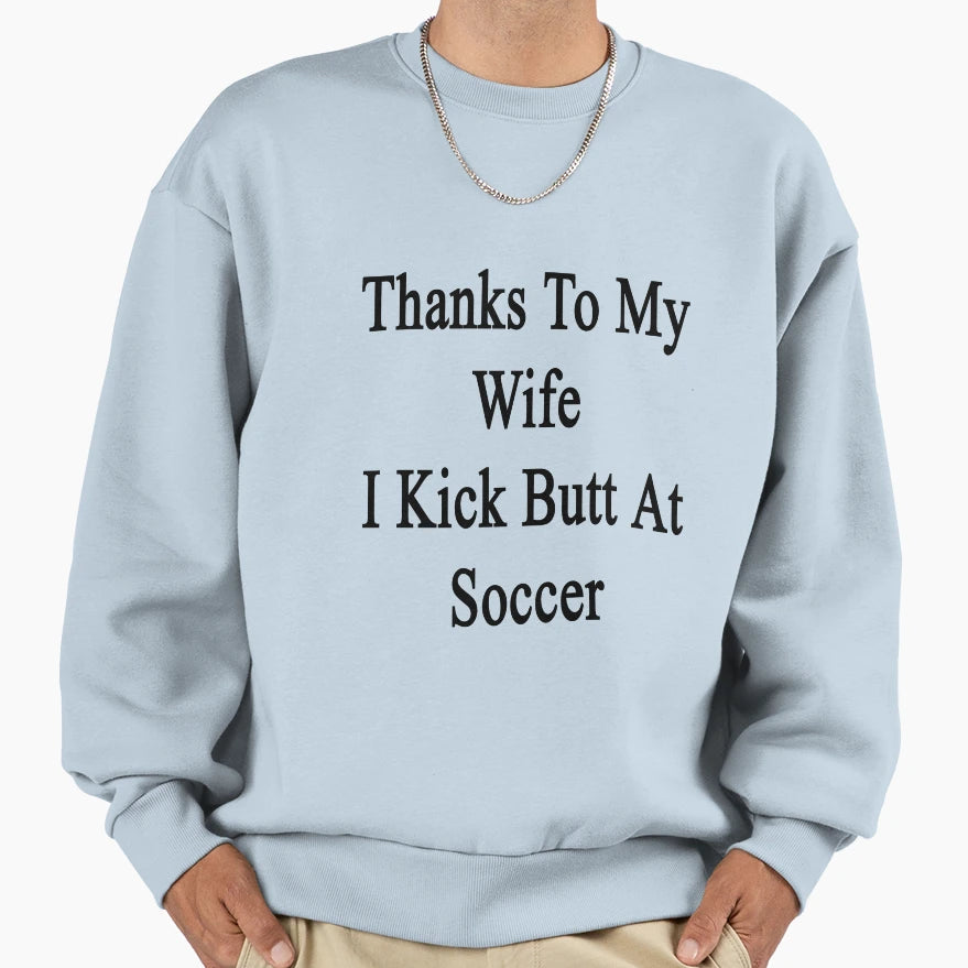Thanks To My Wife I Kick Butt Soccer Sweatshirt - Minimalist Print Unisex - T-Shirt, Sweatshirt, Hoodie