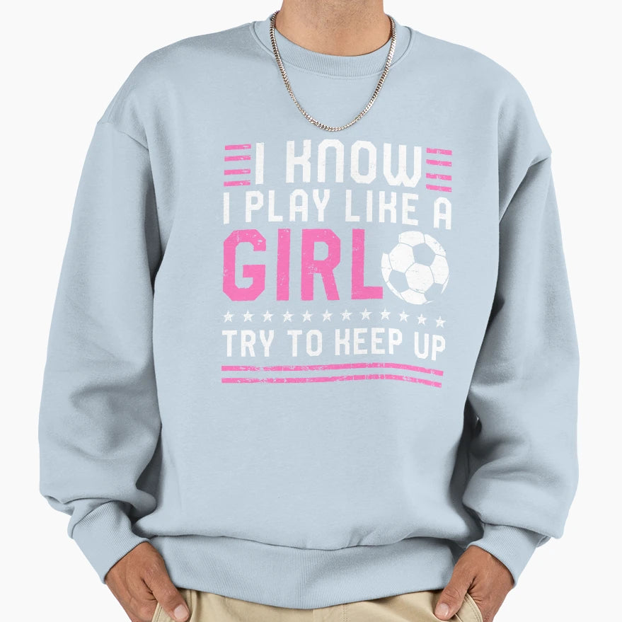 I Know I Play Like Try To Keep Up Sweatshirt - Minimalist Print Men Women - T-Shirt, Sweatshirt, Hoodie