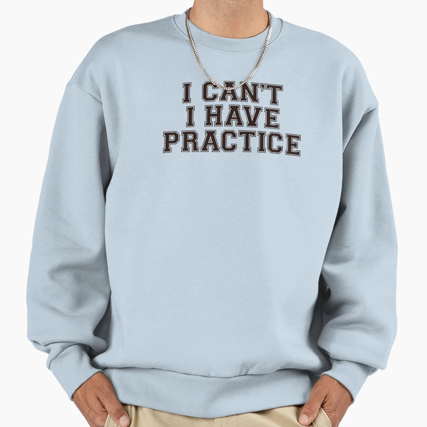 I Have Practice Sweatshirt - Custom Art Print Men Women - T-Shirt, Sweatshirt, Hoodie