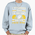 I Witnessed 13 Second Drive Believe Sweatshirt - Unique Graphic Men Women - T-Shirt, Sweatshirt, Hoodie