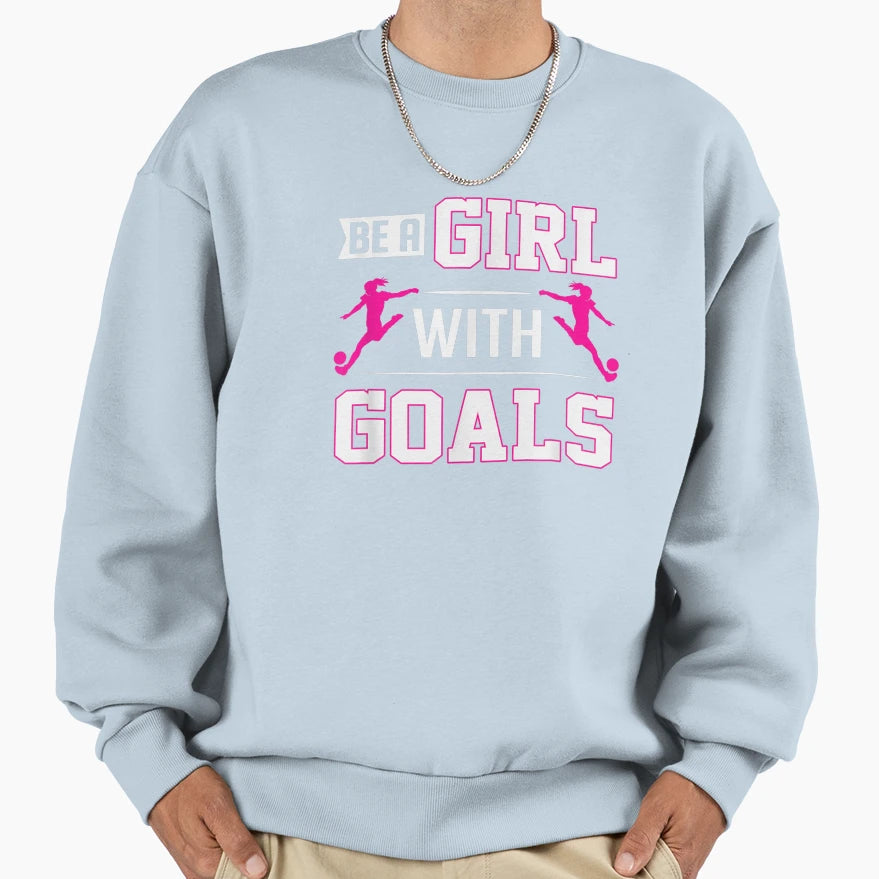 Be Goals Sweatshirt - Graphic Print for Adults - T-Shirt, Sweatshirt, Hoodie
