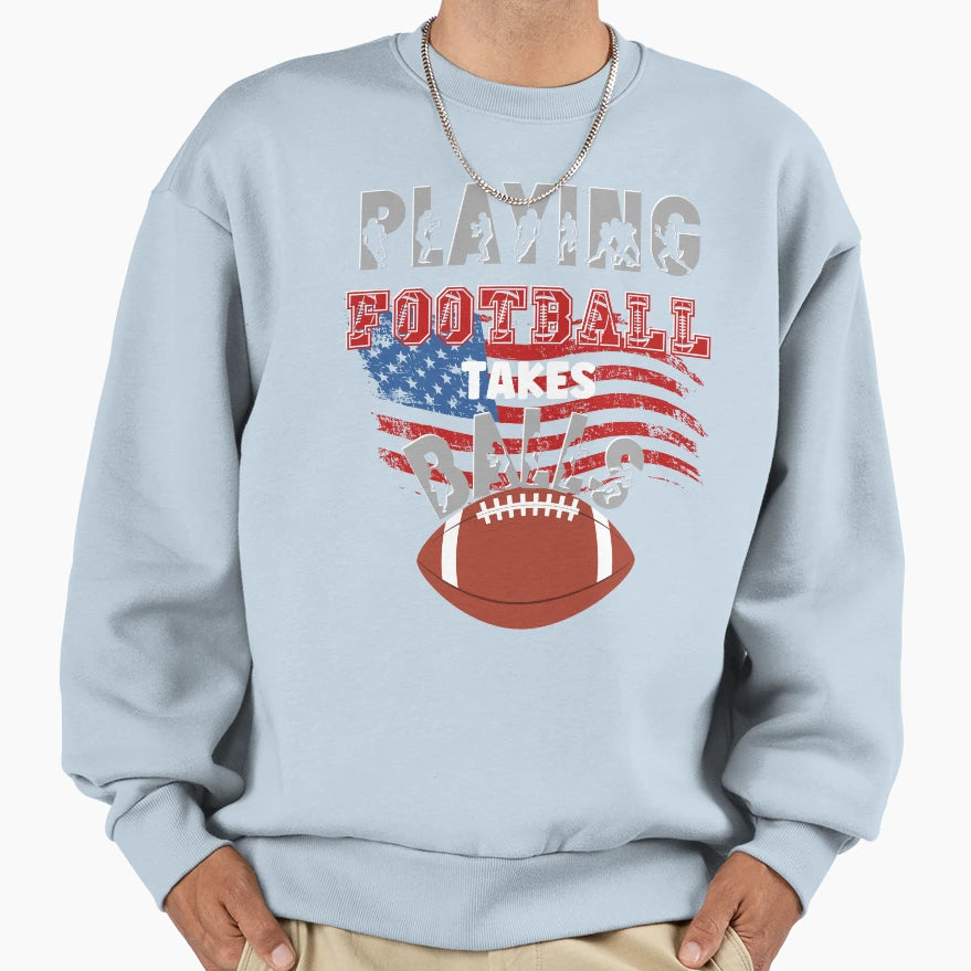 Playing Football Takes Balls Sweatshirt - Trendy Graphic for Adults - T-Shirt, Sweatshirt, Hoodie