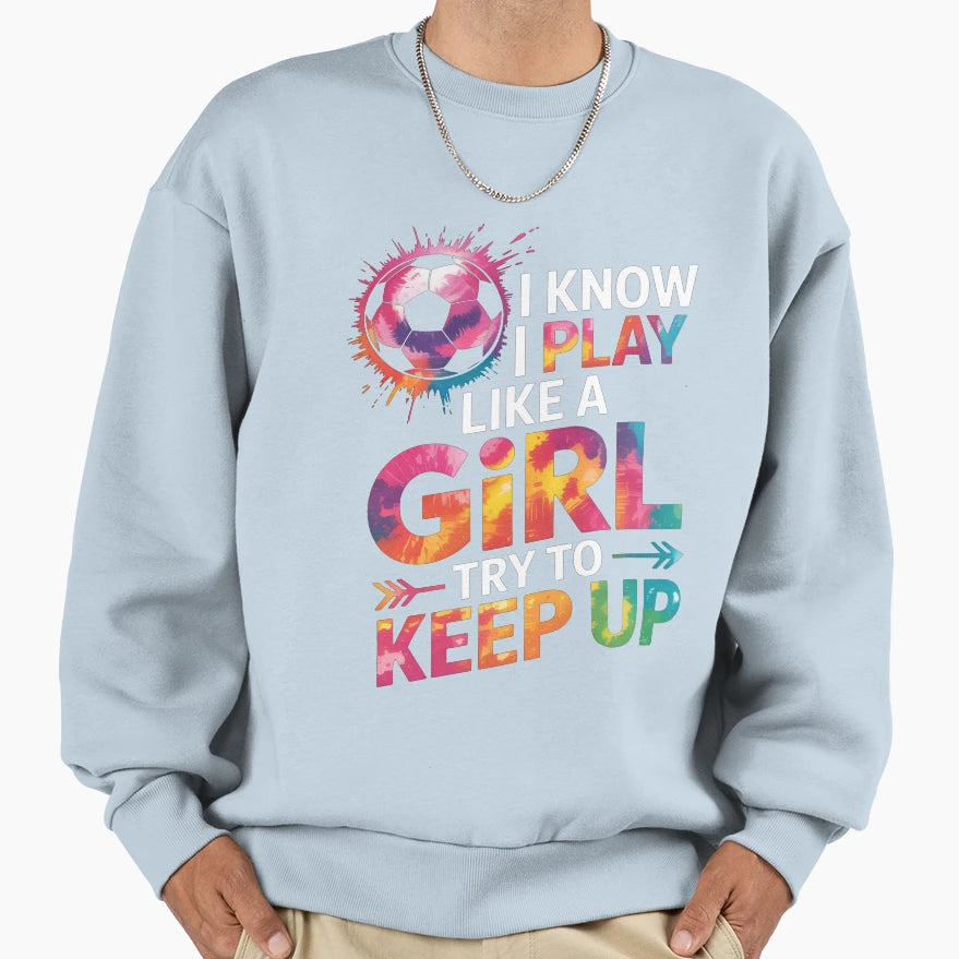 I Play Like Soccer Colorful Power Sweatshirt - Custom Art Print Unisex - T-Shirt, Sweatshirt, Hoodie