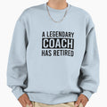 Legendary Coach Has Retired Sweatshirt - Custom Art Print Unisex - T-Shirt, Sweatshirt, Hoodie
